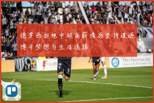 德罗西拒绝中超高薪诱惑坚持追逐博卡梦想与生活选择